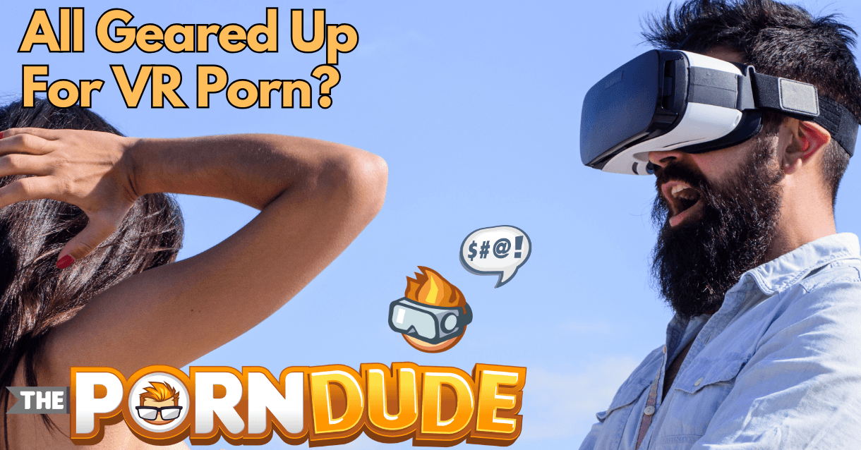 All Geared Up For VR Porn? The Ultimate Must-Have Setup