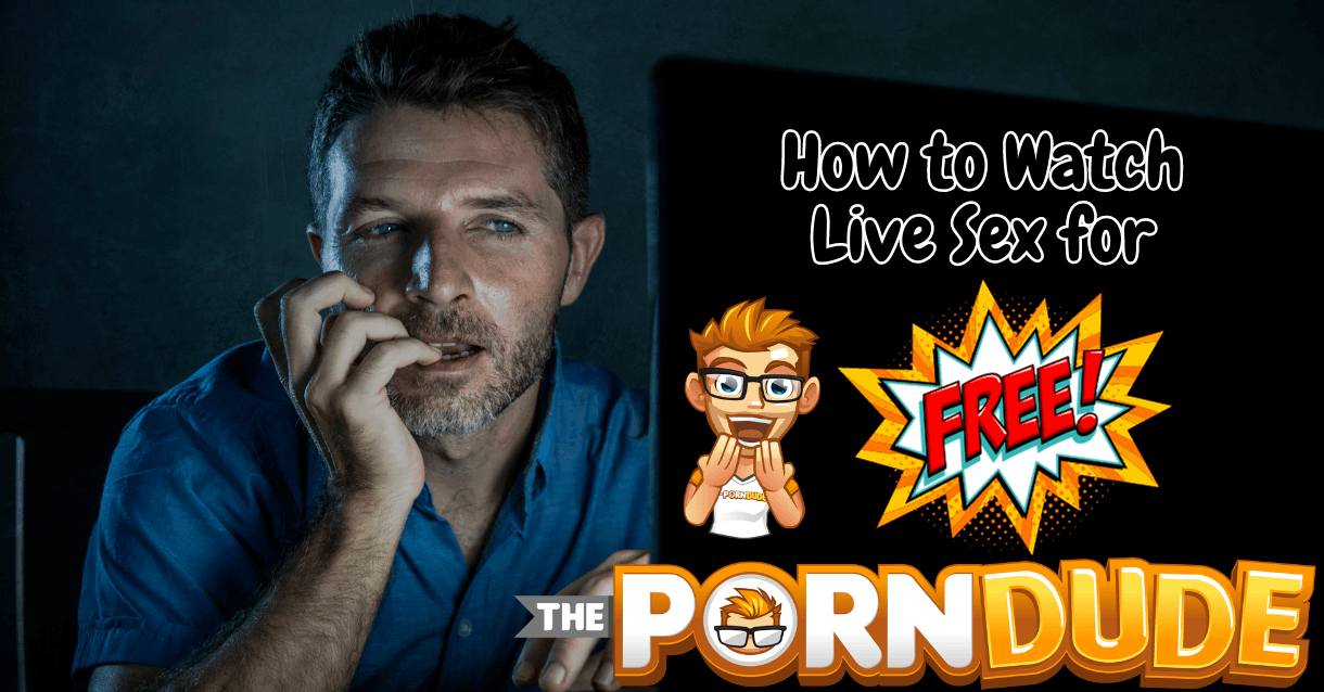 How to Watch Live Sex for Free: An Ultimate Guideline (2023)