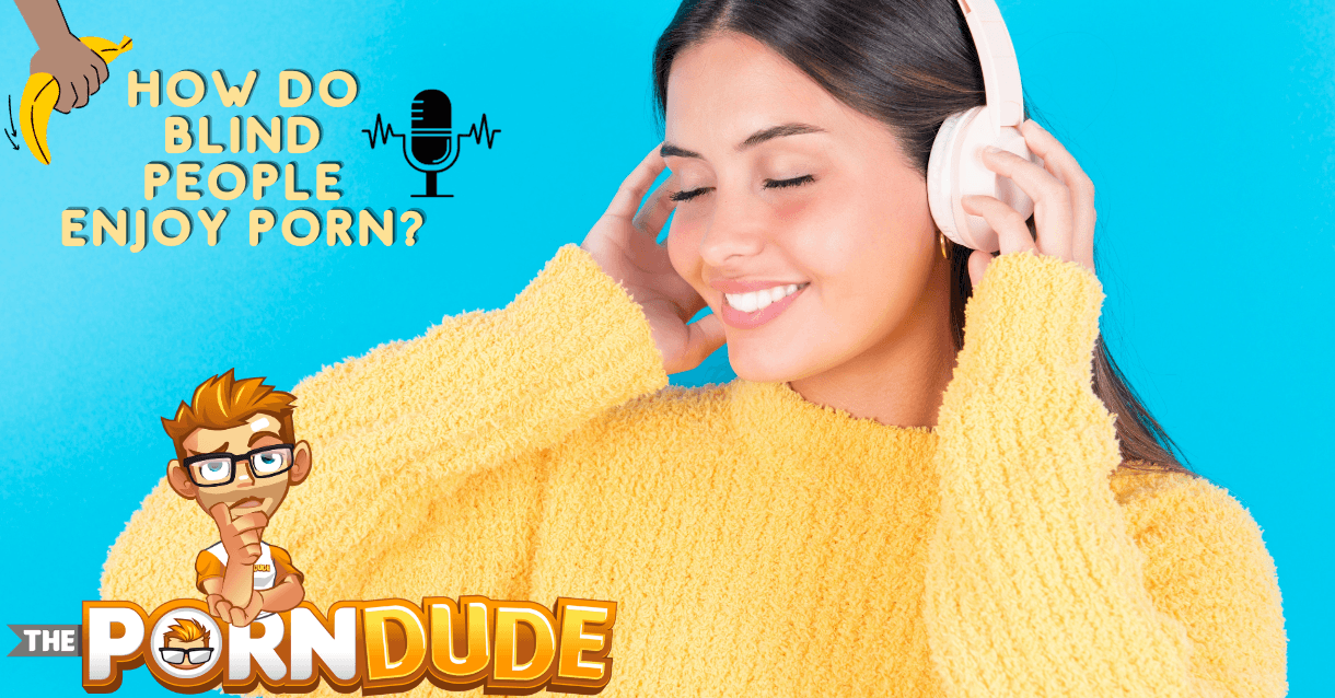 How Do Blind People Enjoy Porn? An Intriguing Voyage into the Sensory Universe of Adult Content