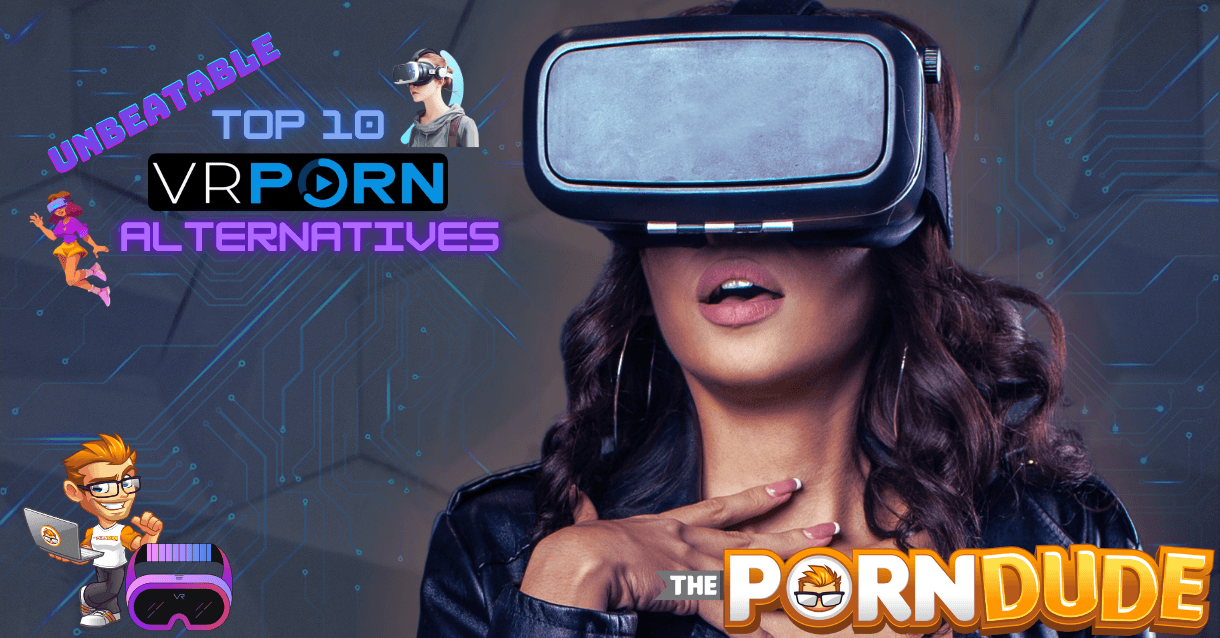 Searching For High-Quality Virtual Reality Porn? Top 10 Unbeatable Alternatives to VRPorn.com
