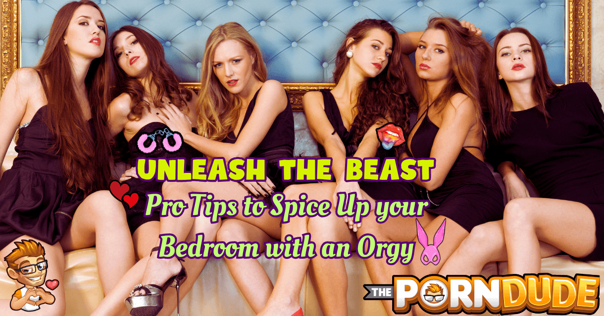 Unleash the Beast: Pro Tips to Spice Up Your Bedroom with an Orgy