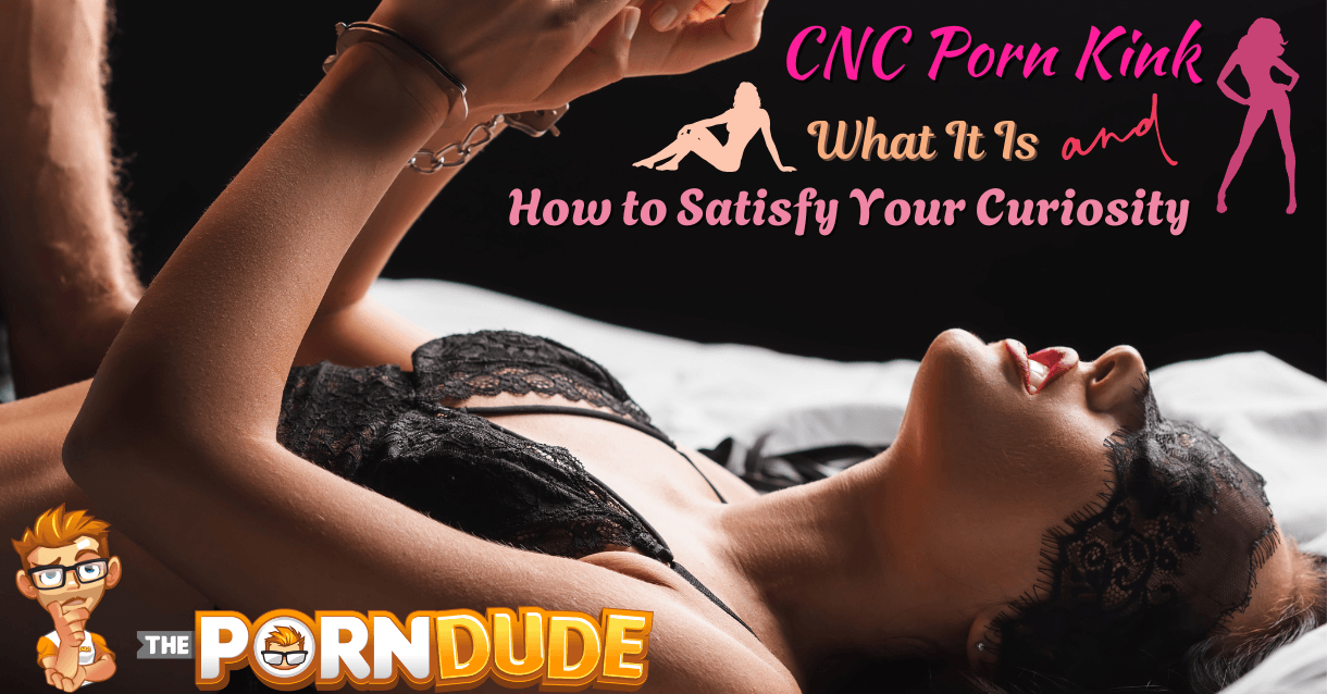 CNC Porn Kink: What It Is and How to Satisfy Your Curiosity
