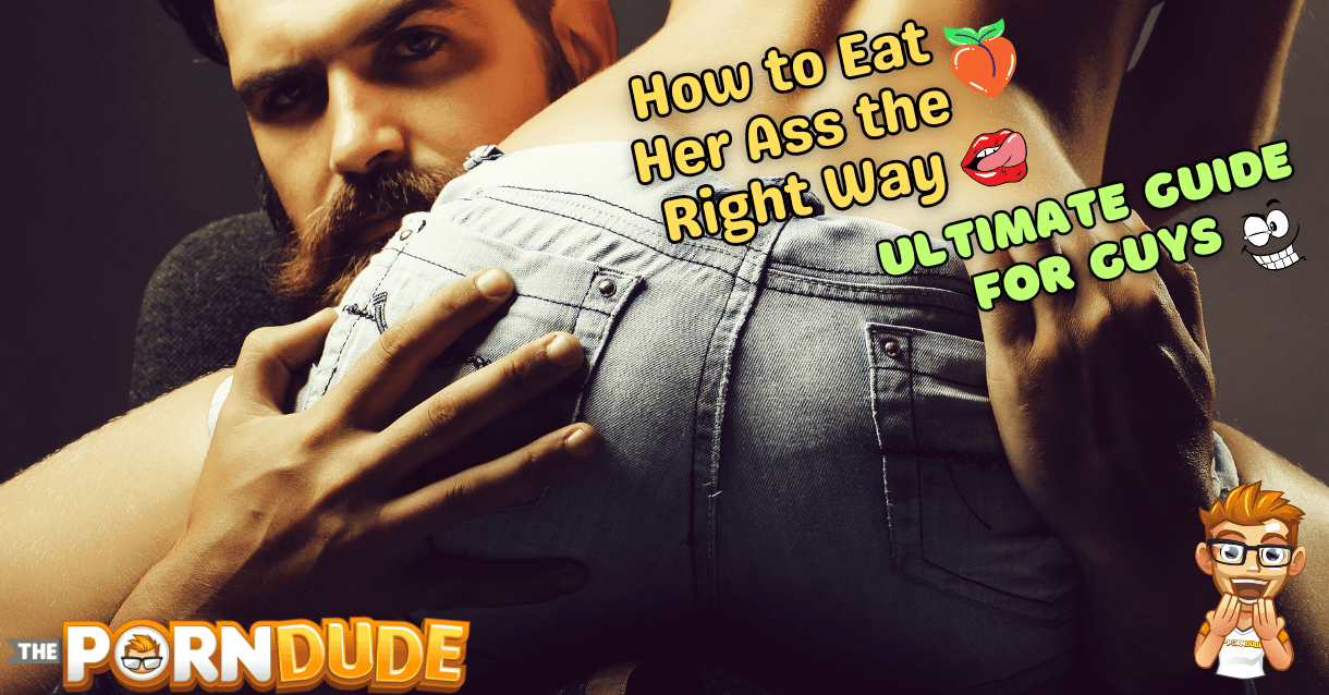 How to Eat Her Ass the Right Way: Ultimate Guide for Guys