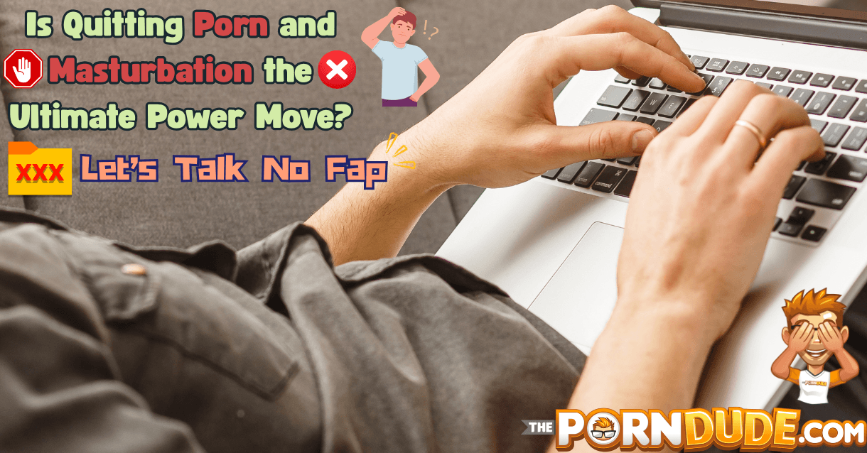 Is Quitting Porn and Masturbation the Ultimate Power Move? Let’s Talk No Fap