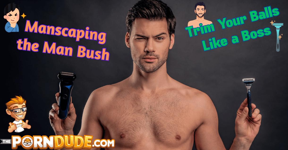 Manscaping the Man Bush: Trim Your Balls Like a Boss