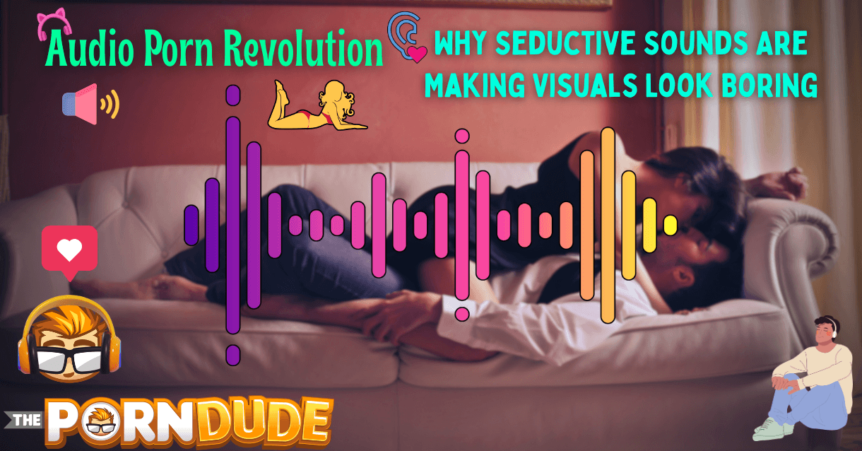 Audio Porn Revolution: Why Seductive Sounds Are Making Visuals Look Boring