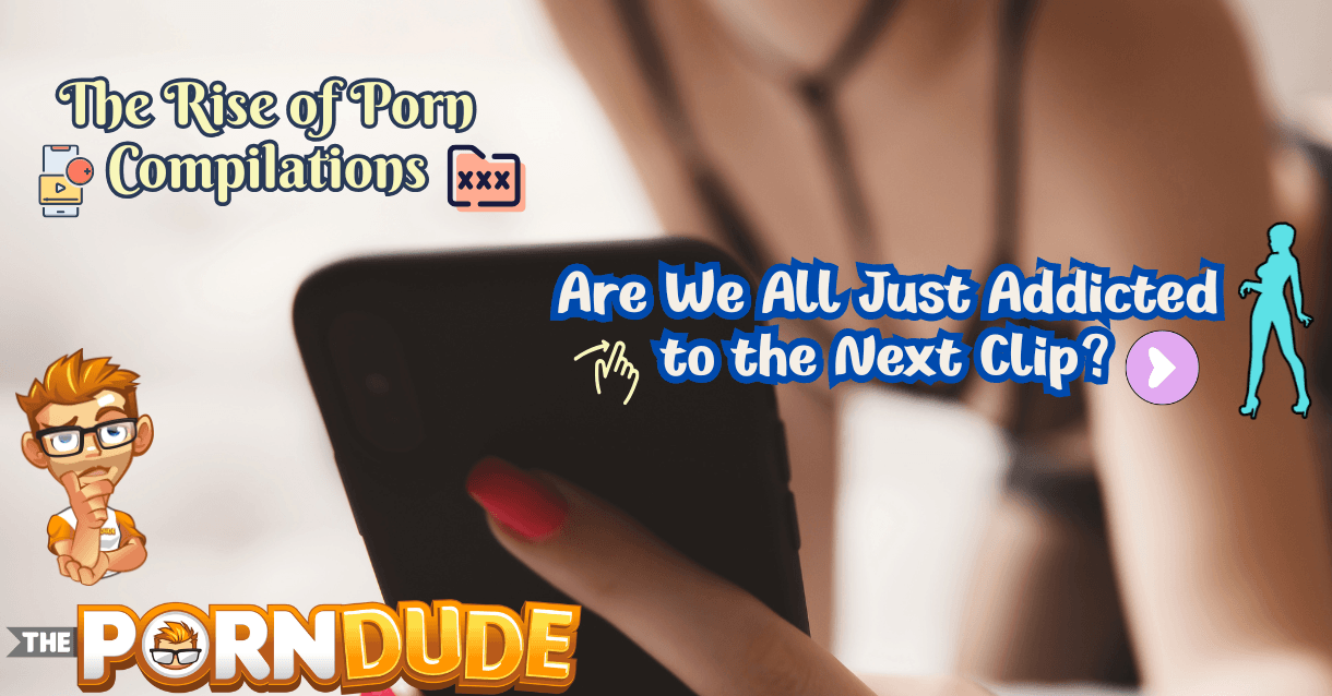 The-Rise-of-Porn-Compilations-Are-We-All-Just-Addicted-to-the-Next-Clip-1png